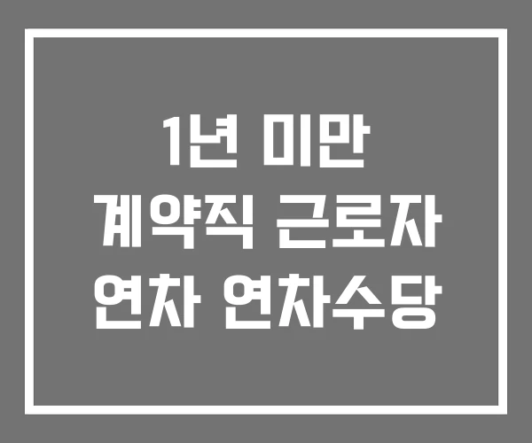 1년 미만 계약직 근로자 연차 연차수당