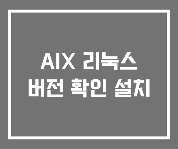 AIX 리눅스 버전 확인 설치