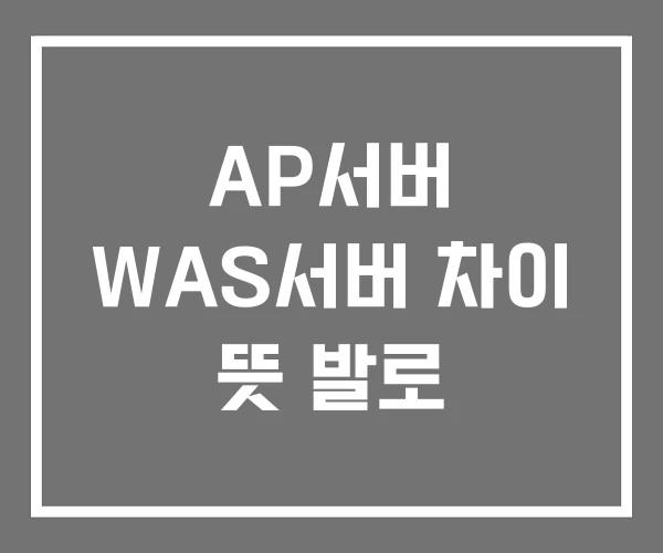 AP서버 WAS서버 차이 뜻 발로