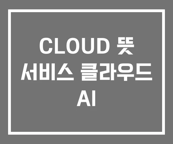 CLOUD 뜻 서비스 클라우드 AI