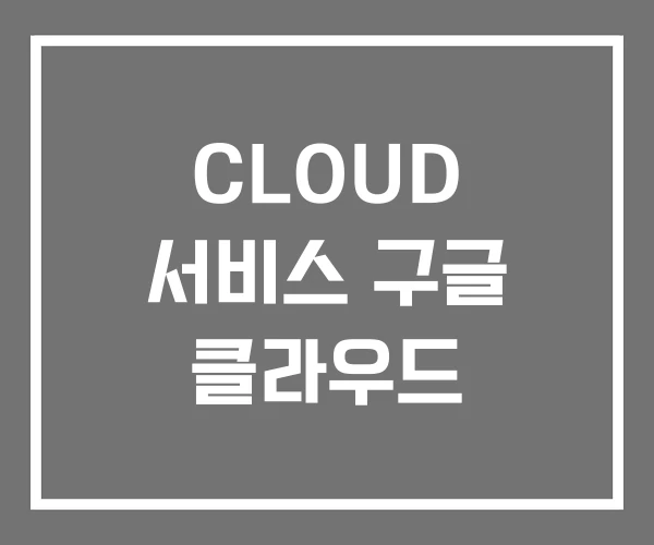 CLOUD 서비스 구글 클라우드