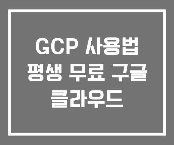 GCP 사용법 평생 무료 구글 클라우드