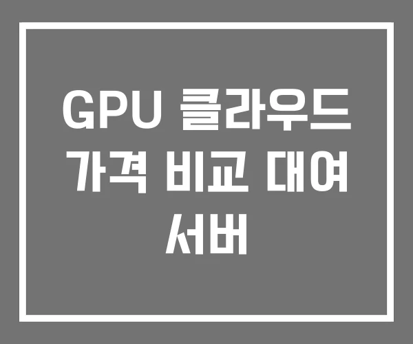 GPU 클라우드 가격 비교 대여 서버