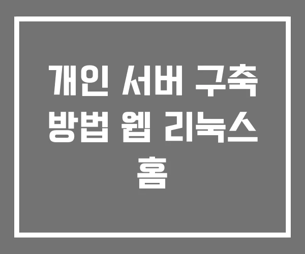 개인 서버 구축 방법 웹 리눅스 홈 개인 서버 구축 방법 웹 리눅스 홈