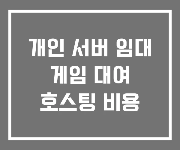 개인 서버 임대 게임 대여 호스팅 비용 개인 서버 임대 게임 대여 호스팅 비용