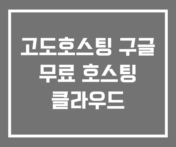 고도호스팅 구글 무료 호스팅 클라우드 고도호스팅 구글 무료 호스팅 클라우드