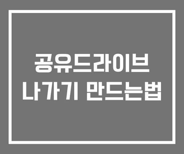 공유드라이브 나가기 만드는법 공유드라이브 나가기 만드는법
