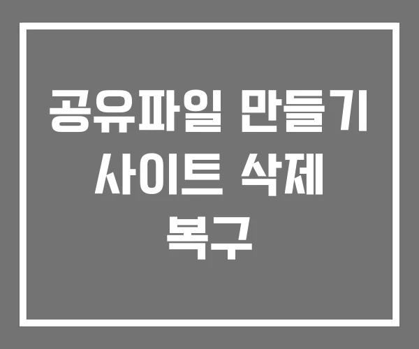 공유파일 만들기 사이트 삭제 복구 공유파일 만들기 사이트 삭제 복구