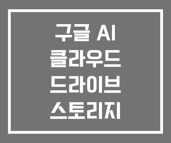 구글 AI 클라우드 드라이브 스토리지