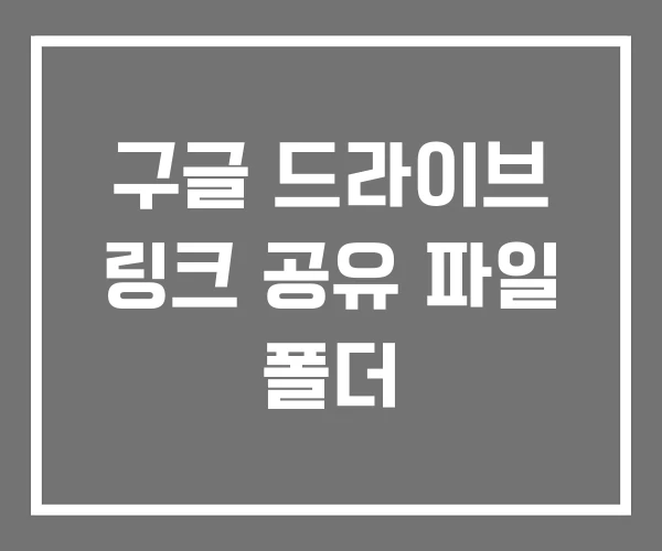 구글 드라이브 링크 공유 파일 폴더 구글 드라이브 링크 공유 파일 폴더