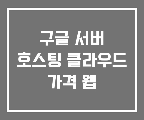 구글 서버 호스팅 클라우드 가격 웹