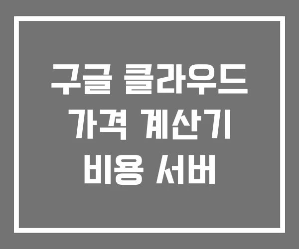 구글 클라우드 가격 계산기 비용 서버