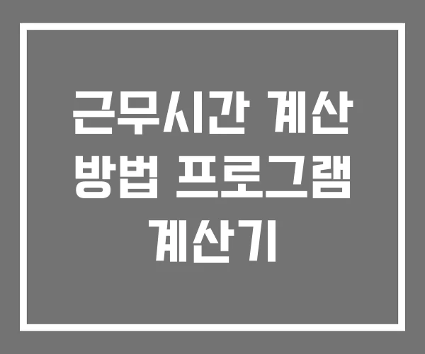 근무시간 계산 방법 프로그램 계산기 근무시간 계산 방법 프로그램 계산기