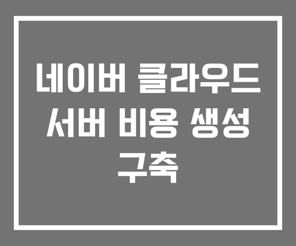 네이버 클라우드 서버 비용 생성 구축