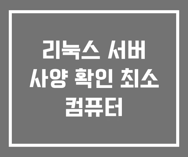 리눅스 서버 사양 확인 최소 컴퓨터 리눅스 서버 사양 확인 최소 컴퓨터