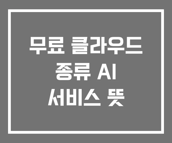 무료 클라우드 종류 AI 서비스 뜻 무료 클라우드 종류 AI 서비스 뜻