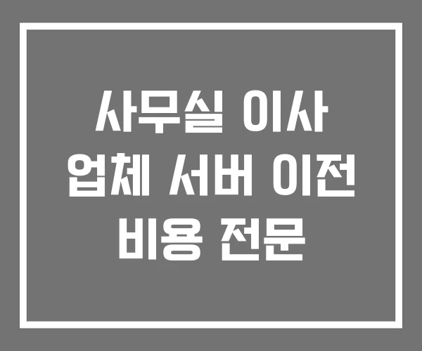 사무실 이사 업체 서버 이전 비용 전문 사무실 이사 업체 서버 이전 비용 전문