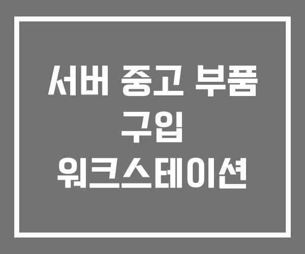 서버 중고 부품 구입 워크스테이션