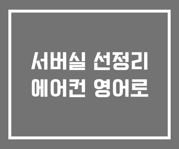 서버실 선정리 에어컨 영어로