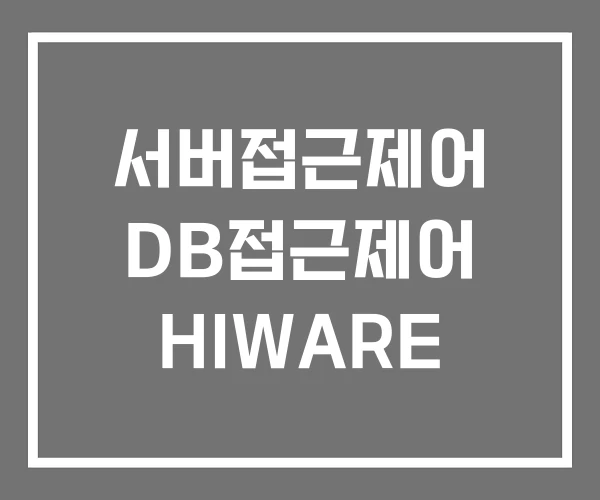 서버접근제어 DB접근제어 HIWARE 서버접근제어 DB접근제어 HIWARE