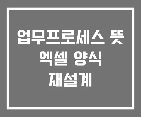 업무프로세스 뜻 엑셀 양식 재설계