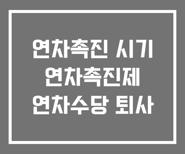 연차촉진 시기 연차촉진제 연차수당 퇴사