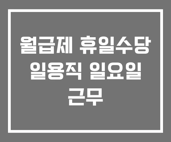월급제 휴일수당 일용직 일요일 근무 월급제 휴일수당 일용직 일요일 근무