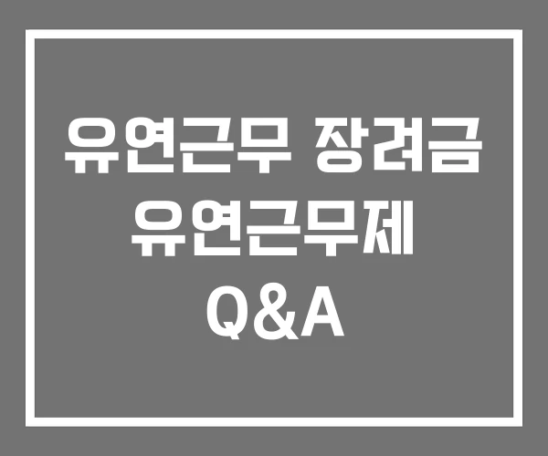 유연근무 장려금 유연근무제 Q&A 유연근무 장려금 유연근무제 Q&A