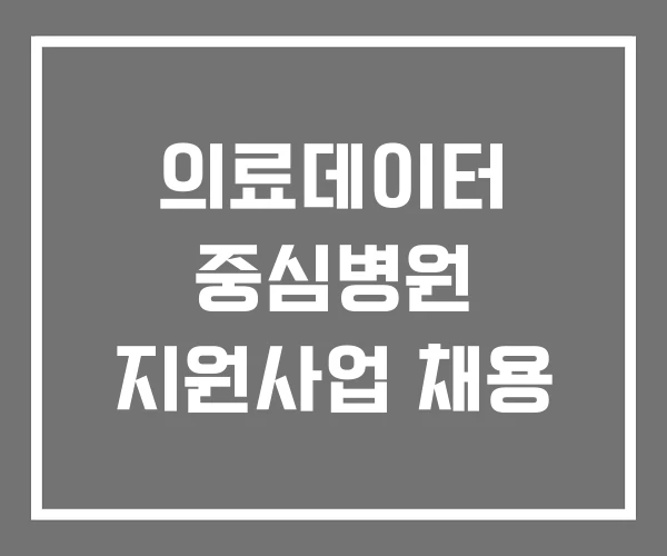 의료데이터 중심병원 지원사업 채용