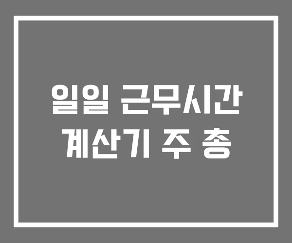 일일 근무시간 계산기 주 총