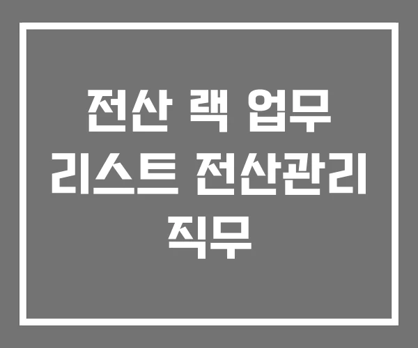 전산 랙 업무 리스트 전산관리 직무