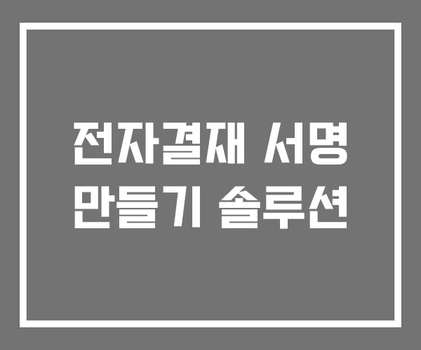 전자결재 서명 만들기 솔루션 전자결재 서명 만들기 솔루션