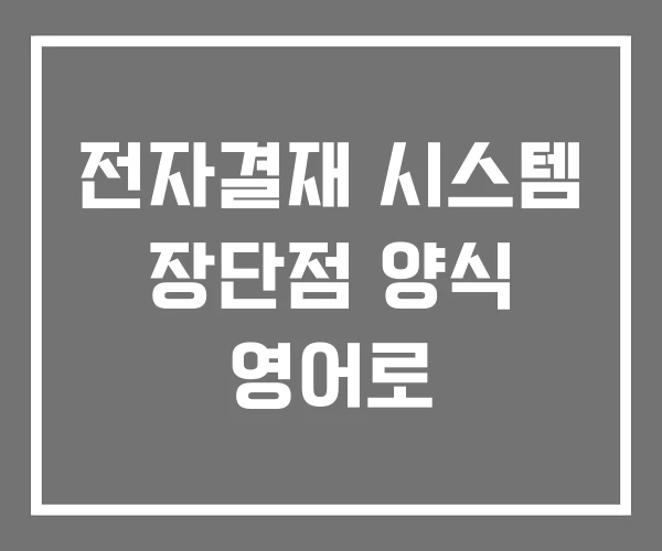 전자결재 시스템 장단점 양식 영어로 전자결재 시스템 장단점 양식 영어로