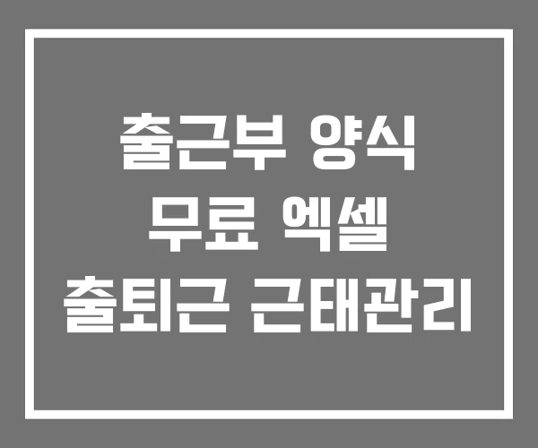 출근부 양식 무료 엑셀 출퇴근 근태관리
