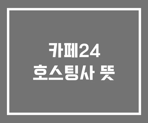 카페24 호스팅사 뜻 카페24 호스팅사 뜻