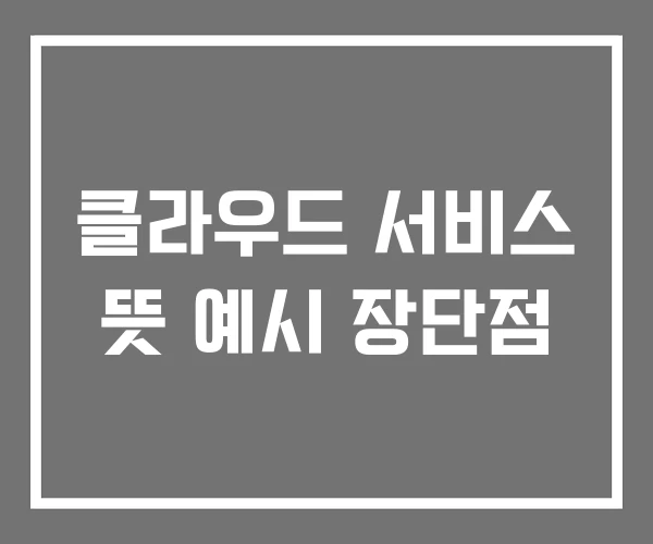 클라우드 서비스 뜻 예시 장단점