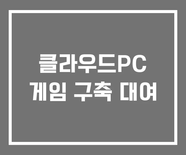 클라우드PC 게임 구축 대여