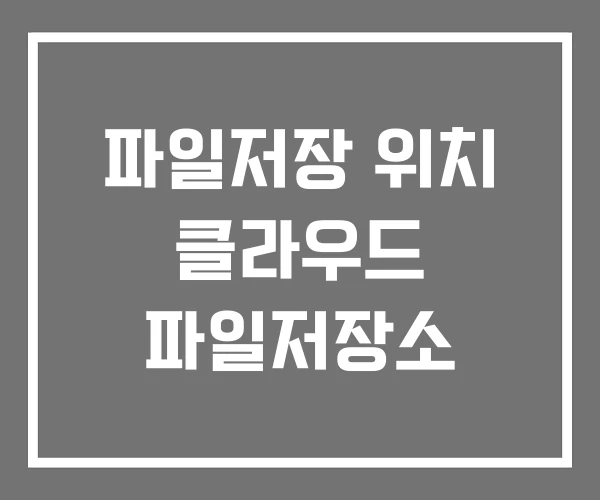 파일저장 위치 클라우드 파일저장소