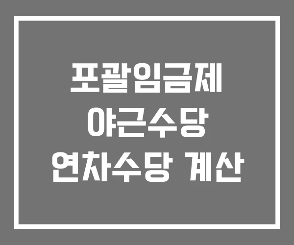포괄임금제 야근수당 연차수당 계산