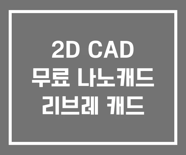 2D CAD 무료 나노캐드 리브레 캐드