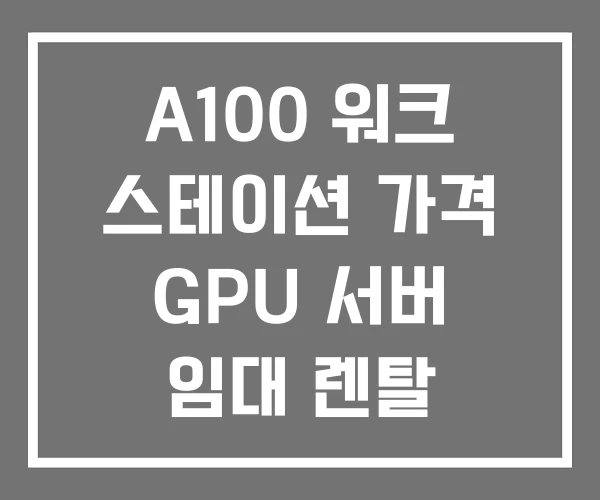 A100 워크 스테이션 가격 GPU 서버 임대 렌탈