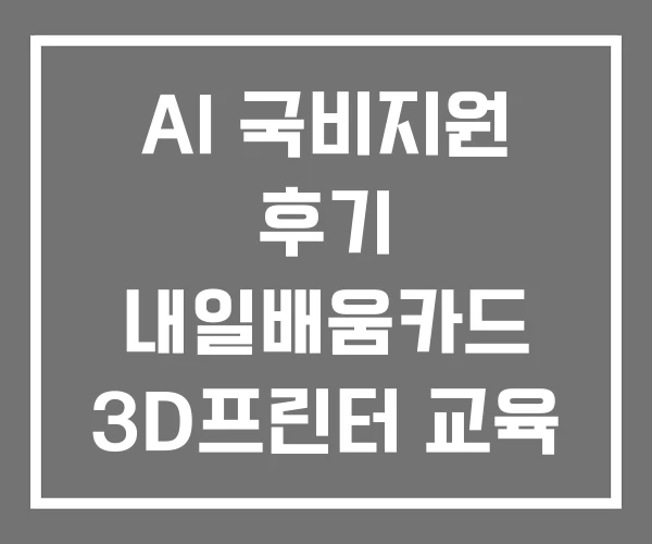 AI 국비지원 후기 내일배움카드 3D프린터 교육