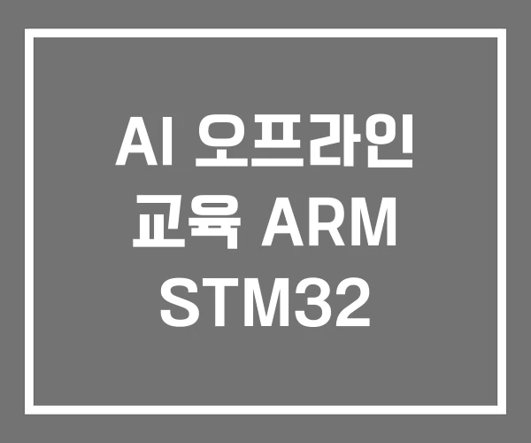 AI 오프라인 교육 ARM STM32 AI 오프라인 교육 ARM STM32