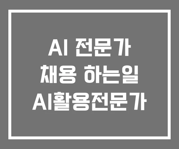 AI 전문가 채용 하는일 AI활용전문가
