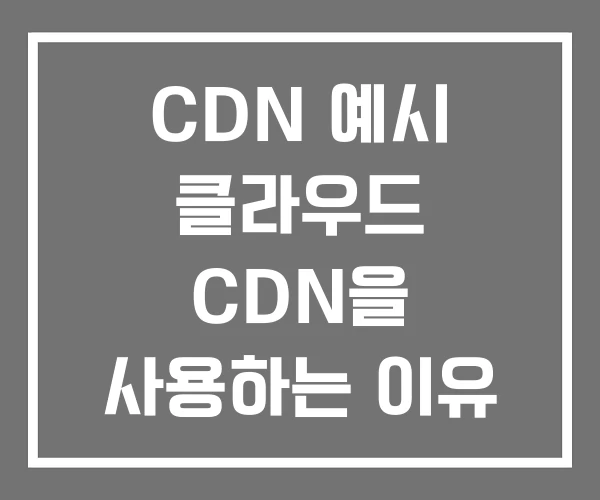 CDN 예시 클라우드 CDN을 사용하는 이유