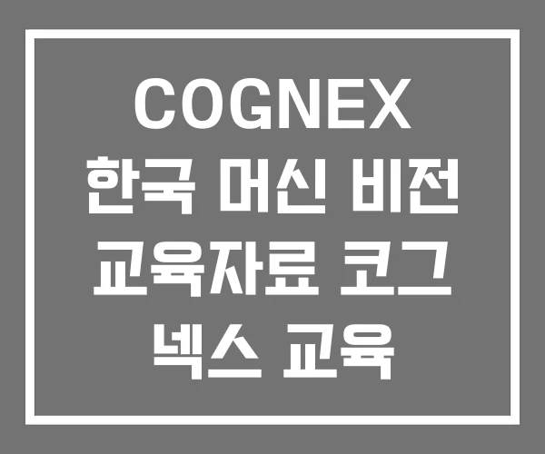 COGNEX 한국 머신 비전 교육자료 코그 넥스 교육 COGNEX 한국 머신 비전 교육자료 코그 넥스 교육