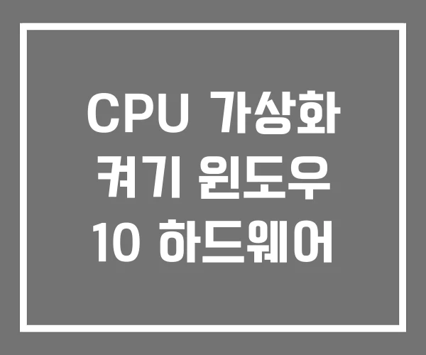 CPU 가상화 켜기 윈도우 10 하드웨어