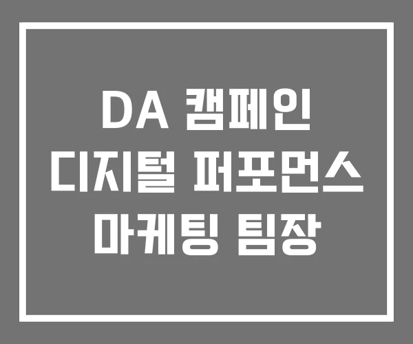 DA 캠페인 디지털 퍼포먼스 마케팅 팀장 DA 캠페인 디지털 퍼포먼스 마케팅 팀장