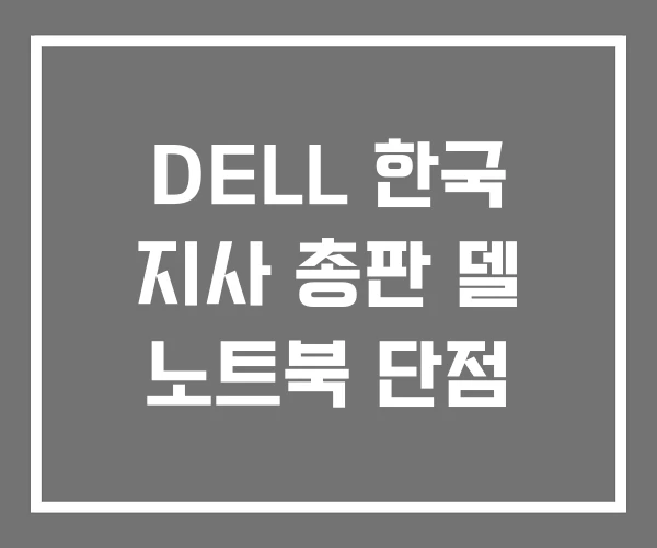 DELL 한국 지사 총판 델 노트북 단점