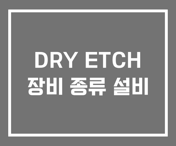 DRY ETCH 장비 종류 설비